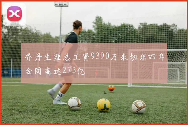 乔丹生涯总工资9390万米切尔四年合同高达273亿