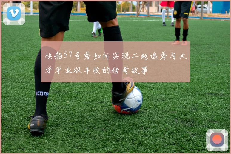 快船57号秀如何实现二轮选秀与大学学业双丰收的传奇故事
